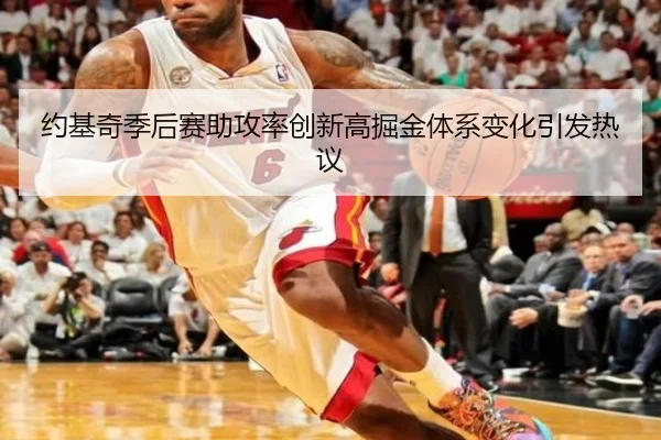 约基奇季后赛助攻率创新高掘金体系变化引发热议