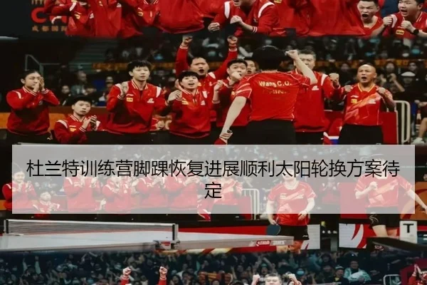 杜兰特训练营脚踝恢复进展顺利太阳轮换方案待定